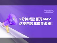 5分钟撬动百万GMV，这类内容成品牌带货大杀器！